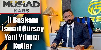 MÜSİAD Kars İl Başkanı İsmail Gürsoy’dan Yeni Yıl Mesajı