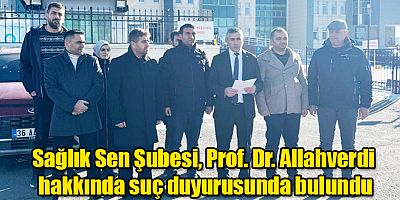 Sağlık Sen Şubesi, Prof. Dr. Allahverdi hakkında suç duyurusunda bulundu