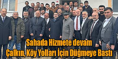 Sahada Hizmete Devam Eden Milletvekili Çalkın, Köy Yolları İçin Düğmeye Bastı
