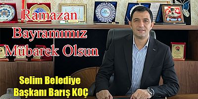 Selim Belediye Başkanı Barış Koç’tan Ramazan Bayramı Mesajı