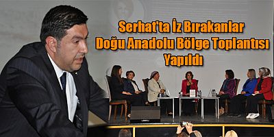 Serhat'ta İz Bırakanlar Doğu Anadolu Bölge Toplantısı Yapıldı