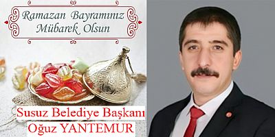 Susuz Belediye Başkanı Oğuz Yantemur’dan Ramazan Bayramımız Kutlu Olsun