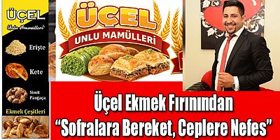 Üçel Ekmek Fırını “Sofralara Bereket, Ceplere Nefes” sloganıyla vatandaşlara hizmetini sürdürüyor