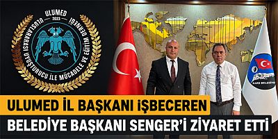 ULUMED İl Başkanı İşbeceren Belediye Başkanı Senger'i ziyaret etti