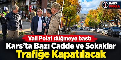 Vali Polat Düğmeye Bastı, Kars’ta Bazı Cadde ve Sokaklar Trafiğe Kapatılacak