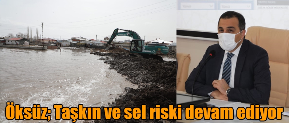 Vali/Belediye Başkanı Öksüz, Taşkın ve Sel Riski Devam Ediyor