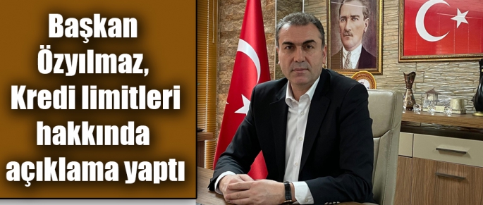 Başkan Şentürk Özyılmaz Kredi limitleri konusunda açıklamada bulundu