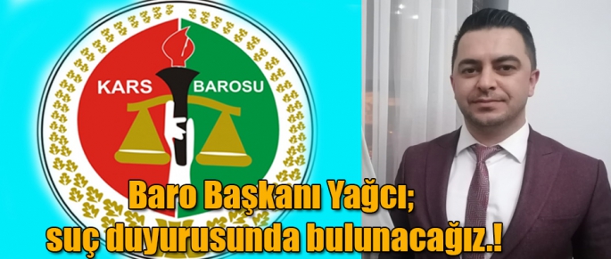 Kars Baro Başkanı Yağcı; Suç duyurusunda bulunacaklarını açıkladı