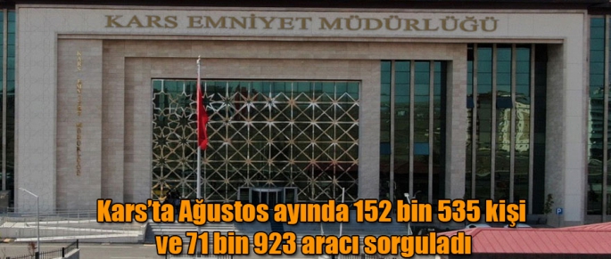 Kars’ta Ağustos ayında 152 bin 535 kişi ve 71 bin 923 aracı sorgulandı