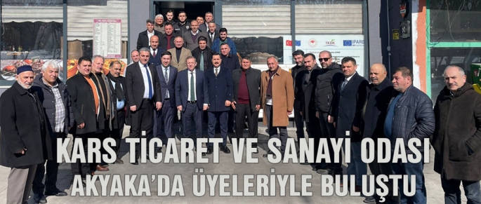 KARS TİCARET VE SANAYİ ODASI, AKYAKA’DA ÜYELERİYLE BULUŞTU