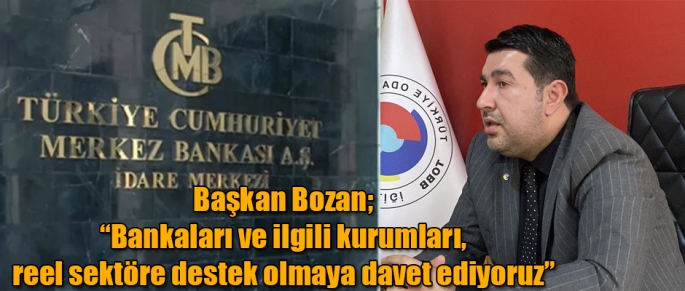 Kars TSO Başkanı Bozan, Bankaları ve ilgili kurumları, reel sektöre destek olmaya davet ediyoruz