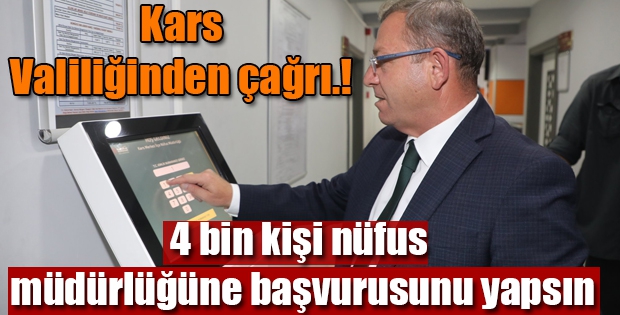 Kars Valiliğinden çağrı 4 bin kişi nüfus müdürlüğüne başvurusunu yapsın.!