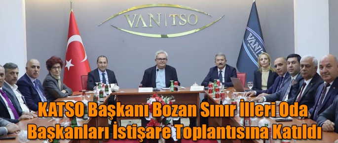 KATSO Başkanı Bozan Sınır İlleri Oda Başkanları İstişare Toplantısına Katıldı