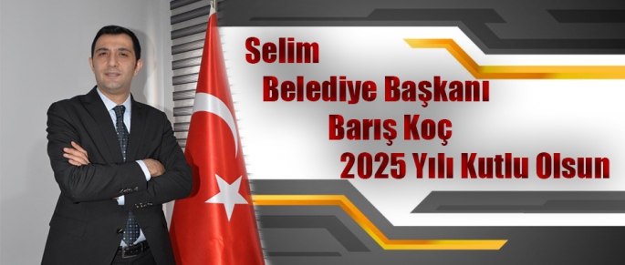 Selim İlçe Belediye Başkanı Barış Koç 2025 Yılı Kutlu Olsun