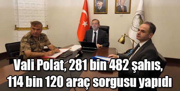 Vali Polat, 281 bin 482 şahıs, 114 bin 120 araç sorgusu yapıdı