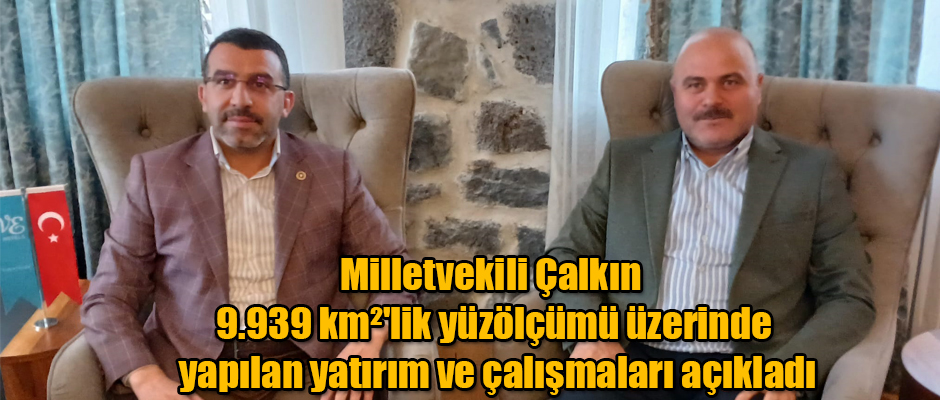 Ak Parti Kars Milletvekili Adem Çalkın 9.939 km²'lik yüzölçümü üzerinde yapılan çalışmaları ve yatırımları açıkladı 