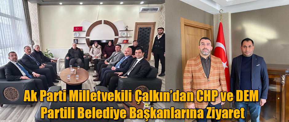 Ak Parti Milletvekili Çalkın'dan CHP ve DEM Parti Belediye Başkanlarına Ziyaret