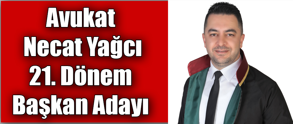 Av. Necat Yağcı, 21. Dönem Başkan Adayı