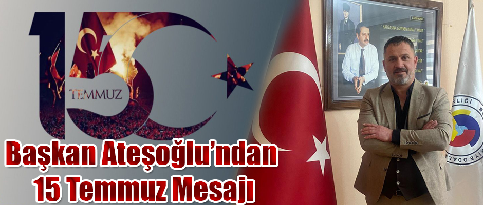 Başkan Ateşoğlu'ndan 15 Temmuz Mesajı