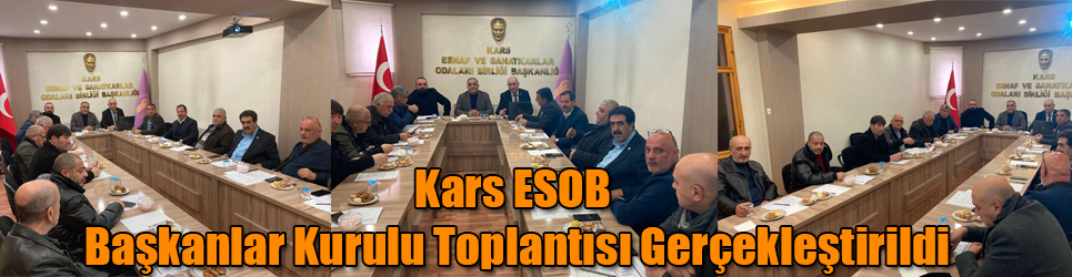 Başkanlar Kurulu Toplantısı Kars ESOB Başkanı Bakırhan Başkanlığında yapıldı