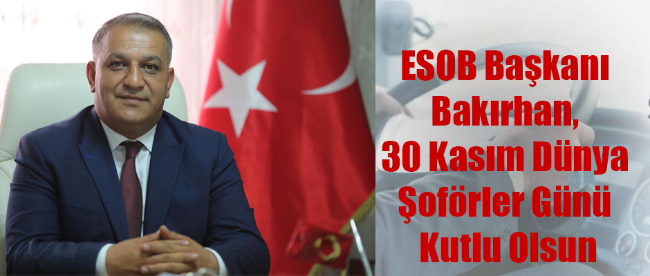 ESOB Başkanı Bakırhan, 30 Kasım Dünya Şoförler Günü Kutlu Olsun