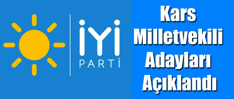 İYİ PARTİ KARS MİLLETVEKİLİ ADAYLARI AÇIKLANDI