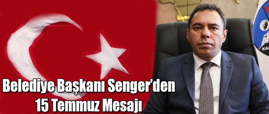 Kars Belediye Başkanı Ötüken Senger'den 15 Temmuz Mesajı