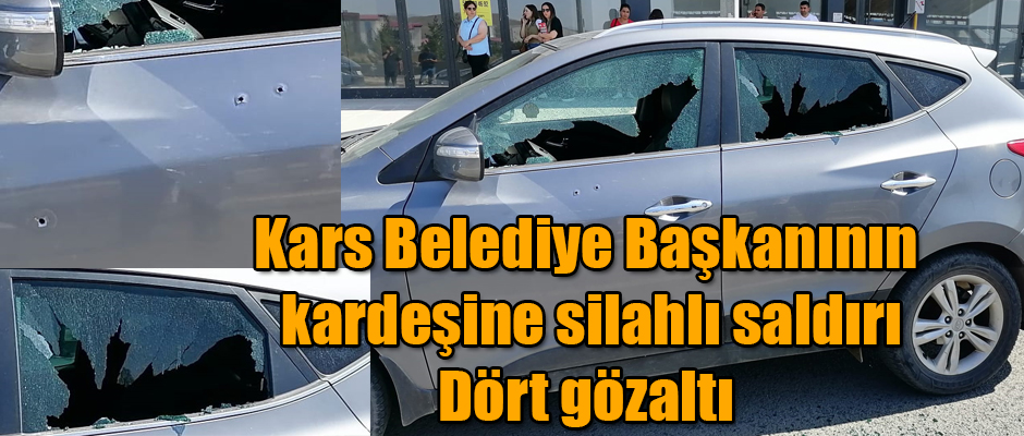 Kars Belediye Başkanının kardeşine silahlı saldırı, dört şüpheli gözaltına alındı