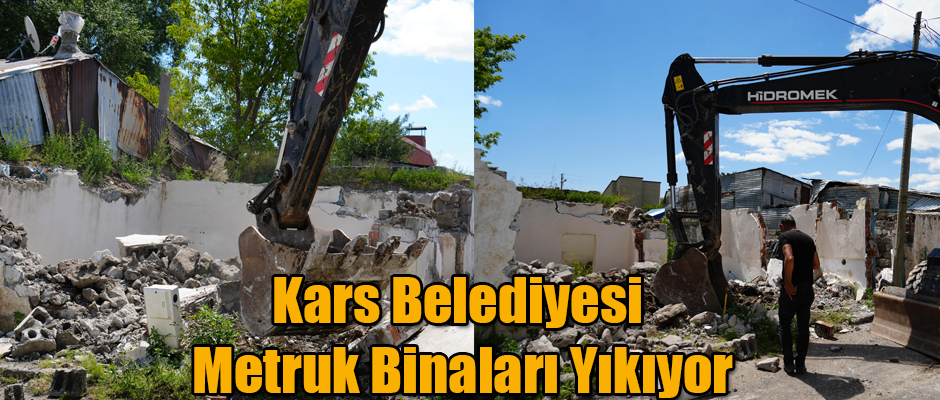 Kars Belediyesi metruk binaları yıkıyor