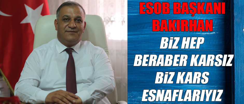 KARS ESOB BAŞKANI BAKIRHAN, BİZ HEP BERABER KARSIZ, BİZ KARS ESNAFLARIYIZ 