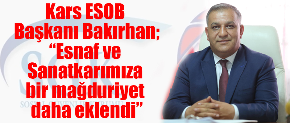 Kars ESOB Başkanı Bakırhan Esnaf ve Sanatkarımıza bir mağduriyet daha eklendi