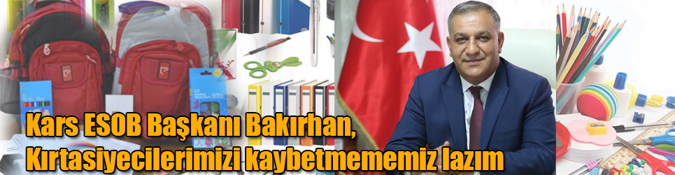 Kars ESOB Başkanı Bakırhan, Kırtasiyecilerimizi kaybetmememiz lazım