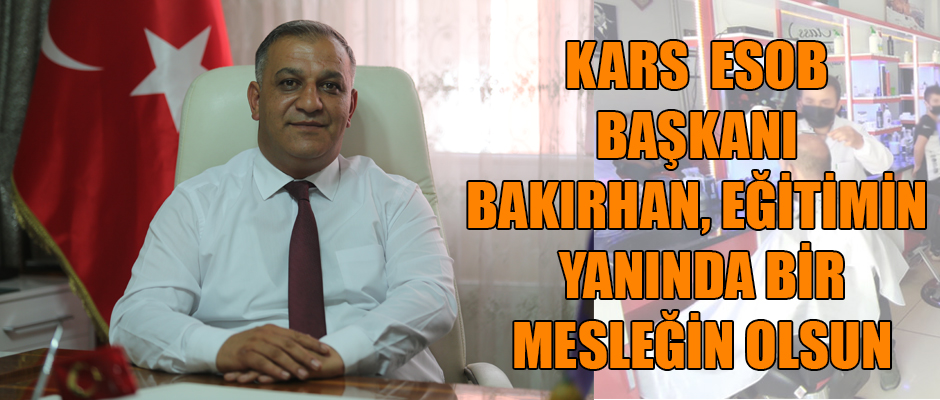 Kars ESOB Başkanı Murat Bakırhan, Eğitimin Yanında Bir Mesleğin Olsun