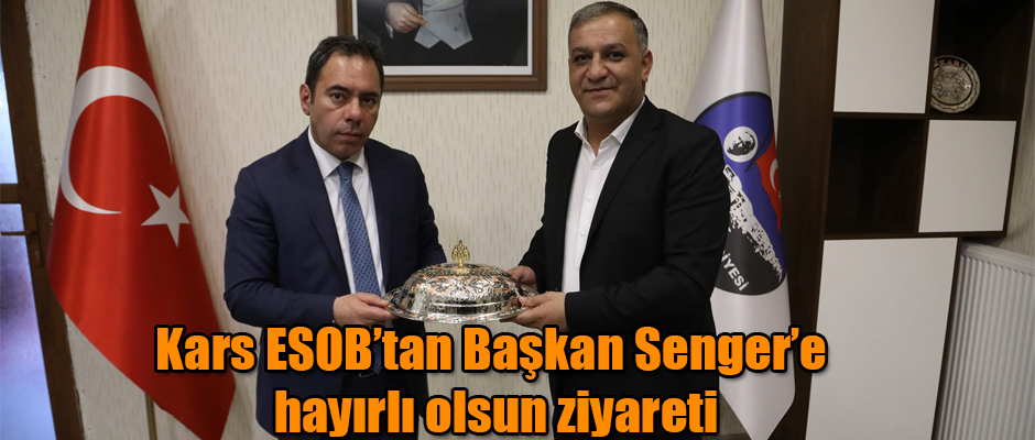 Kars ESOB'tan Başkan Senger'e Hayırlı Olsun Ziyareti