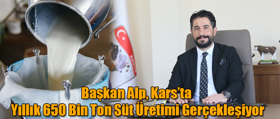 Kars İli DSYB Başkanı Alp, Kars’ta Yıllık 650 Bin Ton Süt Üretimi Gerçekleşiyor