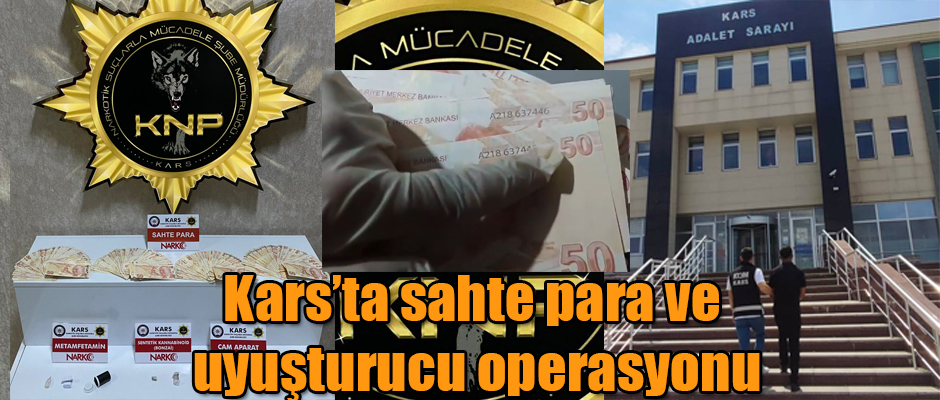 Kars'ta sahte para ve uyuşturucu operasyonu