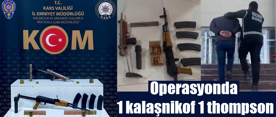 Kars'ta silah operasyonunda bir kalaşnikof, bir thompson yakalandı