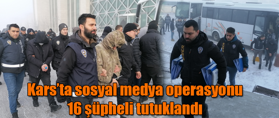 Kars'ta sosyal medya operasyonu 16 şüpheli tutuklandı