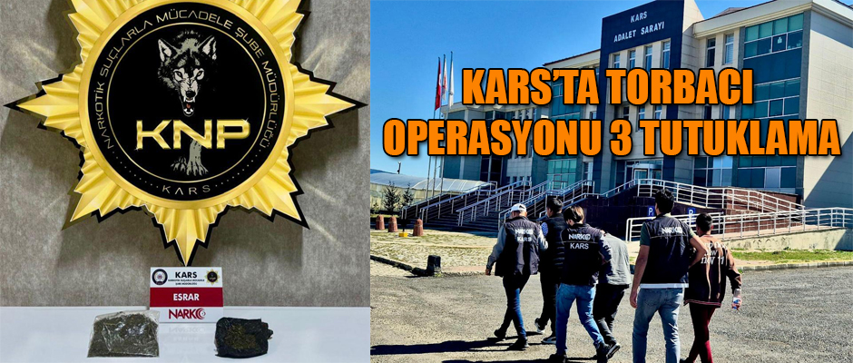 KARS'TA TORBACI OPERASYONU ÜÇ KİŞİ TUTUKLANDI