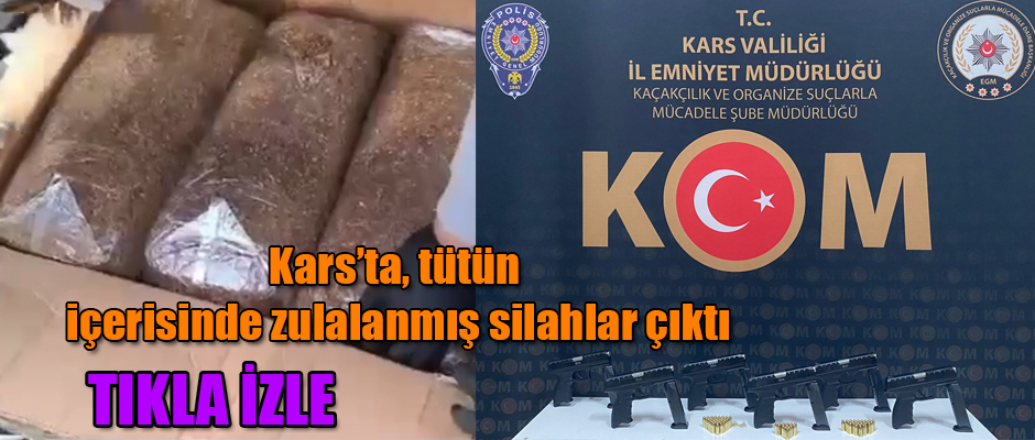 Kars’ta, tütün içerisinde zulalanmış silahlar çıktı