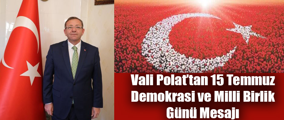 Kars Valisi Ziya Polat’tan 15 Temmuz Demokrasi ve Milli Birlik Günü Mesajı