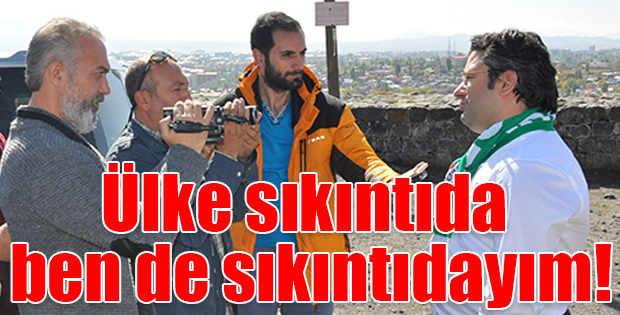 Ülke sıkıntıda ben de sıkıntıdayım!