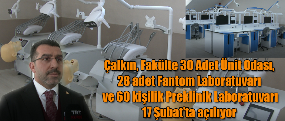 Milletvekili Çalkın, 30 Adet Ünit Odası, 28 adet Fantom Laboratuvarı ve 60 kişilik Preklinik Laboratuvarı 17 Şubat'ta açılıyor