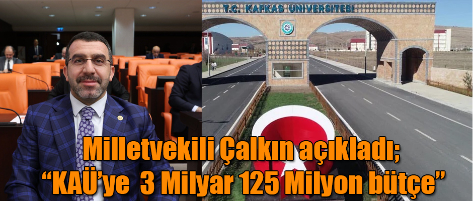 Milletvekili Çalkın açıkladı; “KAÜ’ye 3 Milyar 125 Milyon bütçe”