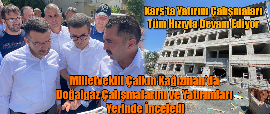 Milletvekili Çalkın Kağızman’da Doğalgaz Çalışmalarını ve Yatırımları Yerinde İnceledi