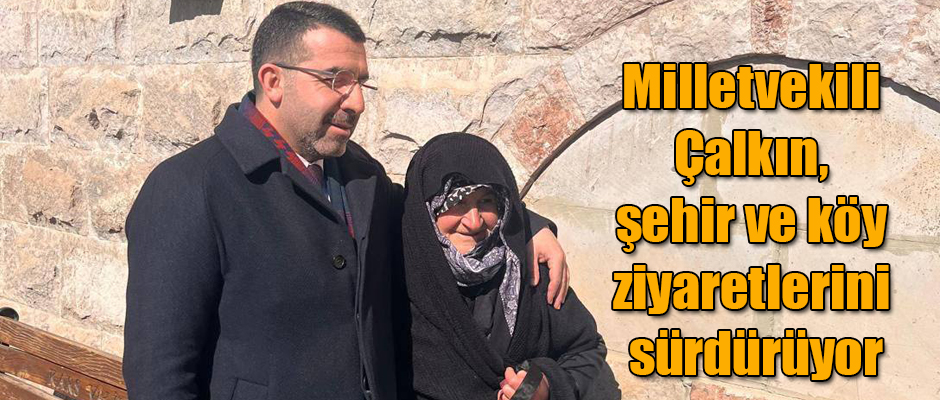 Milletvekili Çalkın, şehir ve köy ziyaretlerini sürdürüyor