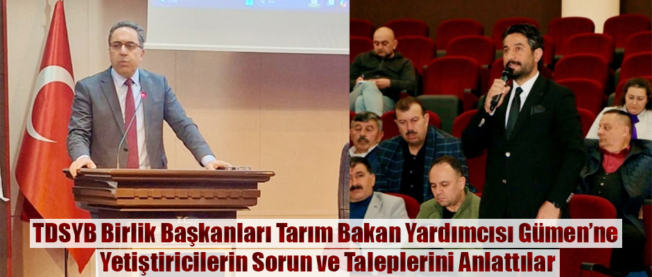 TDSYB Birlik Başkanları Tarım Bakan Yardımcısı Gümen’ne Yetiştiricilerin Sorun ve Taleplerini Anlattılar