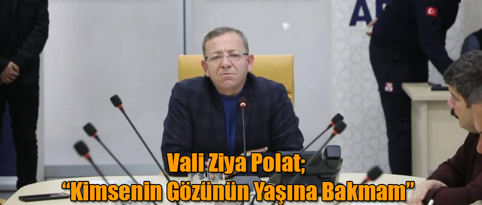 Vali Ziya Polat; Kimsenin Gözünün Yaşına Bakmam