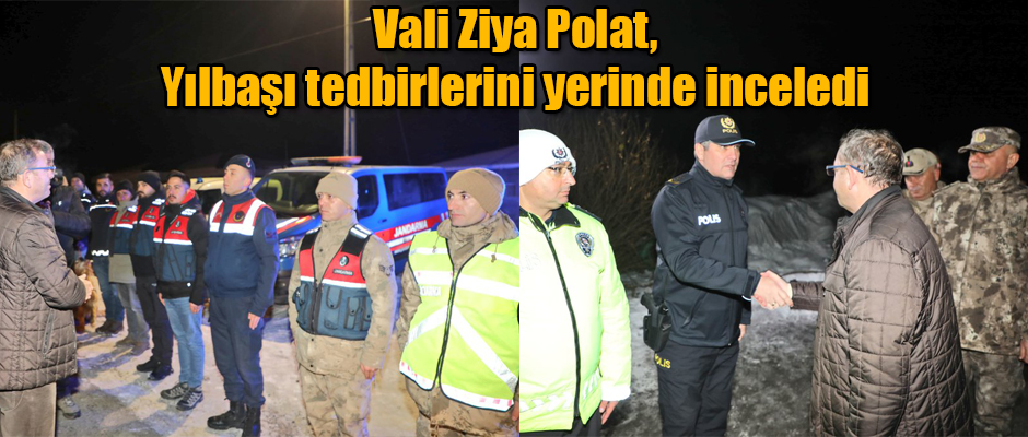 Vali Ziya Polat, yılbaşı tedbirlerini yerinde inceledi